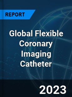 Global Flexible Coronary Imaging Catheter Industry