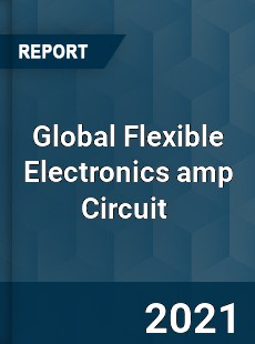 Global Flexible Electronics amp Circuit Market