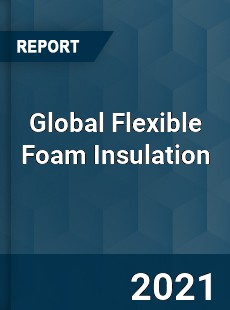 Global Flexible Foam Insulation Market