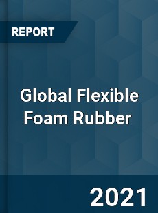 Global Flexible Foam Rubber Market