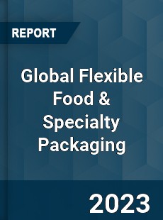 Global Flexible Food amp Specialty Packaging Industry