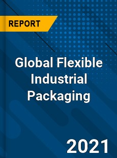 Global Flexible Industrial Packaging Market