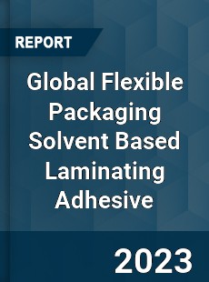 Global Flexible Packaging Solvent Based Laminating Adhesive Industry