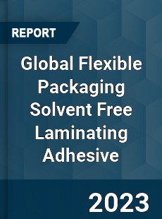 Global Flexible Packaging Solvent Free Laminating Adhesive Industry