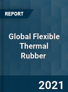 Global Flexible Thermal Rubber Market