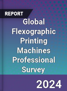 Global Flexographic Printing Machines Professional Survey Report