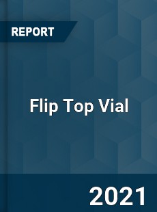 Global Flip Top Vial Professional Survey Report