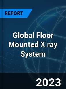 Global Floor Mounted X ray System Industry