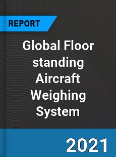 Global Floor standing Aircraft Weighing System Market