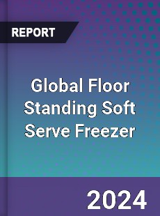 Global Floor Standing Soft Serve Freezer Industry