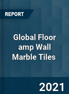 Global Floor amp Wall Marble Tiles Market