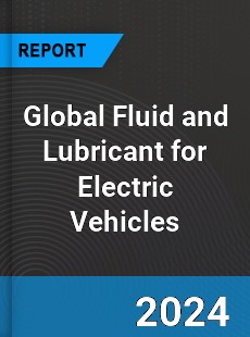 Global Fluid and Lubricant for Electric Vehicles Industry