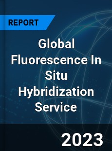 Global Fluorescence In Situ Hybridization Service Industry