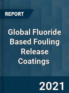 Global Fluoride Based Fouling Release Coatings Market