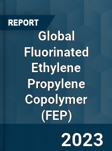 Global Fluorinated Ethylene Propylene Copolymer Industry