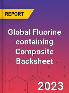 Global Fluorine containing Composite Backsheet Industry