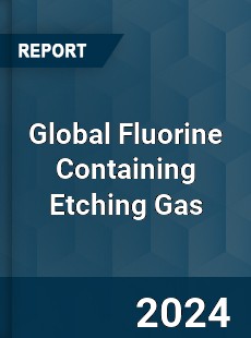 Global Fluorine Containing Etching Gas Industry