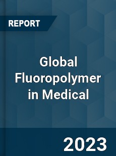 Global Fluoropolymer in Medical Industry