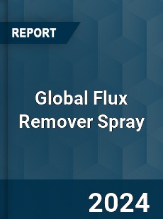 Global Flux Remover Spray Industry