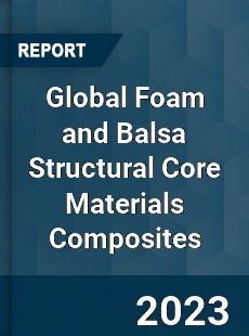 Global Foam and Balsa Structural Core Materials Composites Industry