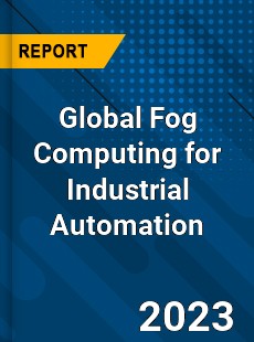 Global Fog Computing for Industrial Automation Market