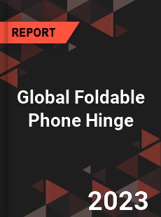 Global Foldable Phone Hinge Industry