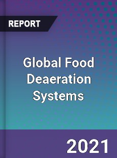 Global Food Deaeration Systems Market