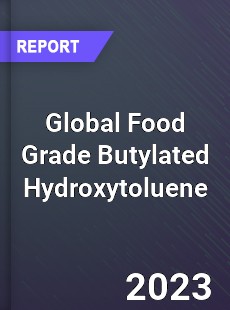 Global Food Grade Butylated Hydroxytoluene Market