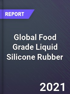 Global Food Grade Liquid Silicone Rubber Market