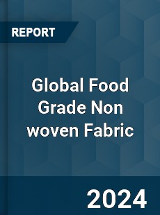 Global Food Grade Non woven Fabric Industry