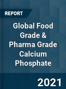 Global Food Grade amp Pharma Grade Calcium Phosphate Market