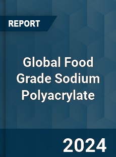 Global Food Grade Sodium Polyacrylate Industry