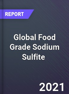 Global Food Grade Sodium Sulfite Market