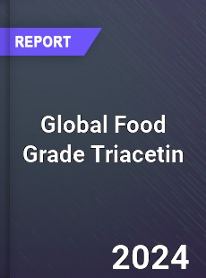 Global Food Grade Triacetin Market
