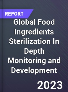 Global Food Ingredients Sterilization In Depth Monitoring and Development Analysis