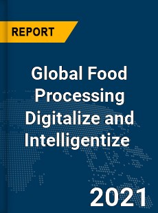 Global Food Processing Digitalize and Intelligentize Market