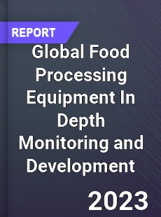 Global Food Processing Equipment In Depth Monitoring and Development Analysis