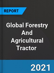 Global Forestry And Agricultural Tractor Market