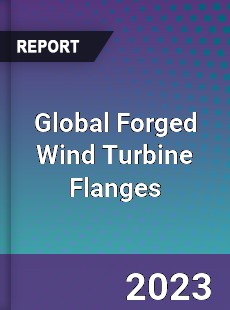 Global Forged Wind Turbine Flanges Industry