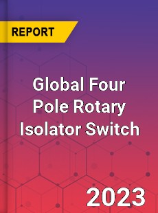 Global Four Pole Rotary Isolator Switch Industry