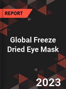 Global Freeze Dried Eye Mask Industry