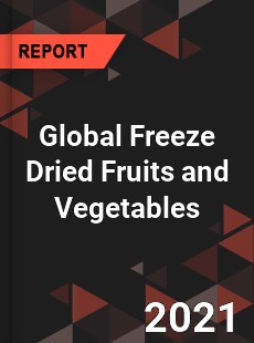 Global Freeze Dried Fruits and Vegetables Market