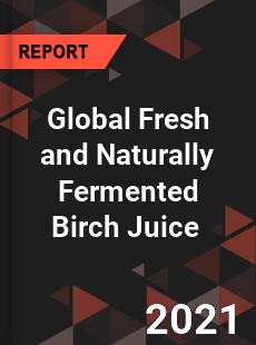 Global Fresh and Naturally Fermented Birch Juice Market