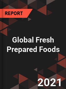 Global Fresh Prepared Foods Market