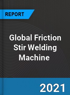 Global Friction Stir Welding Machine Market