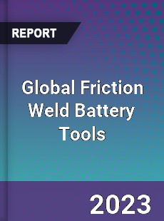 Global Friction Weld Battery Tools Industry