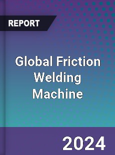 Global Friction Welding Machine Market