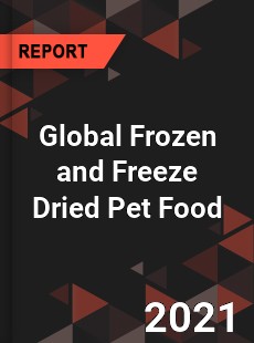 Global Frozen and Freeze Dried Pet Food Market