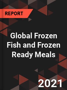 Global Frozen Fish and Frozen Ready Meals Market