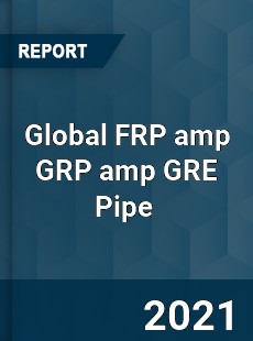 Global FRP amp GRP amp GRE Pipe Market